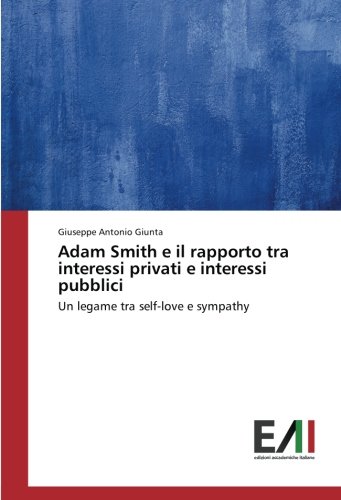 Adam Smith e il rapporto tra interessi privati e interessi pubblici: Un legame tra self-love e sympathy