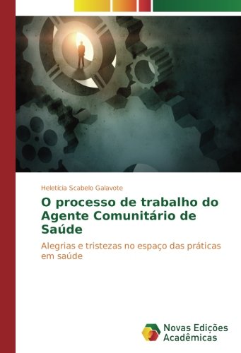 O processo de trabalho do Agente Comunitário de Saúde: Alegrias e tristezas no espaço das práticas em saúde