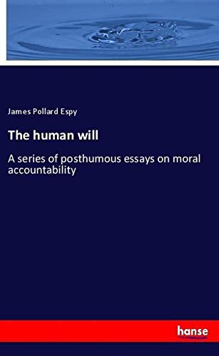 The human will: A series of posthumous essays on moral accountability