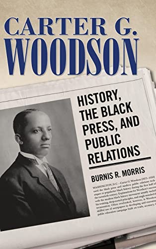 Carter G. Woodson: History, the Black Press, and Public Relations (Race, Rhetoric, and Media)