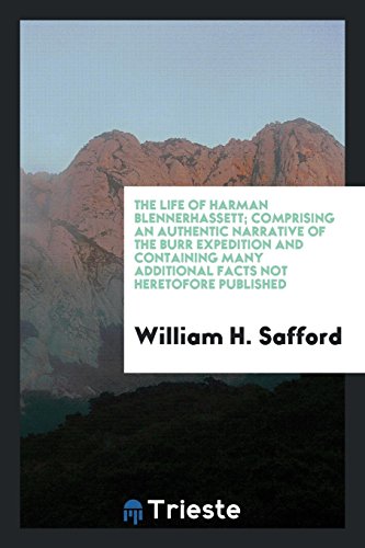 The life of Harman Blennerhassett; comprising an authentic narrative of the Burr expedition and containing many additional facts not heretofore published
