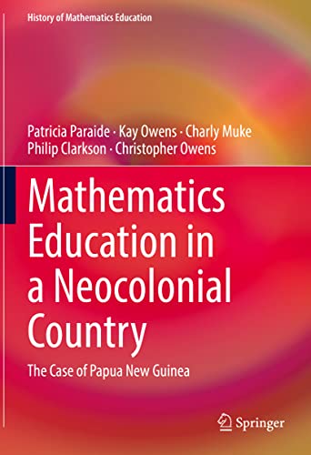 Mathematics Education in a Neocolonial Country: The Case of Papua New Guinea (History of Mathematics Education)