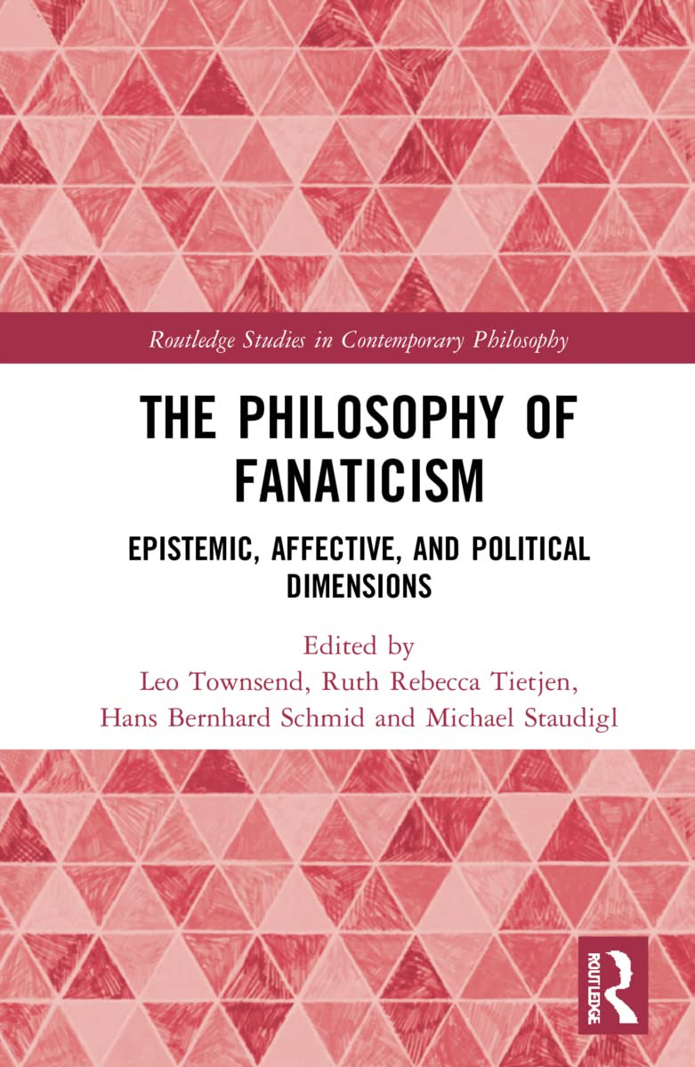 The Philosophy of Fanaticism: Epistemic, Affective, and Political Dimensions (Routledge Studies in Contemporary Philosophy)