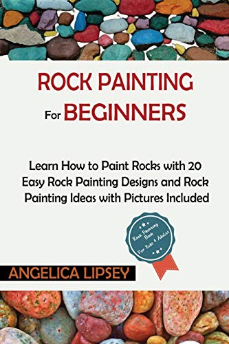 Angelica Lipsey Rock Painting For Beginners, Learn How To Paint Rocks With 20 Easy Rock Painting Designs And Rock Painting Ideas With Pictures Included| Rock