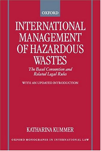 International Management of Hazardous Wastes: The Basel Convention and Related Legal Rules (Oxford Monographs in International Law)