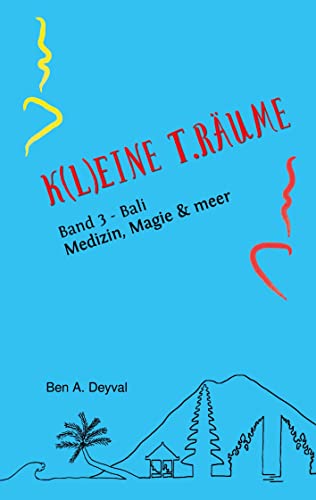 K(L)EINE T.RÄUME - Band 3 aus dem speziellen Genre der Medizinischen Belletristik: Bali: Medizin, Magie & meer... - Wo Europäer ihr Un-Wesen treiben (K(L)EINE T.RÄUME: Bali: Medizin, Magie & meer)
