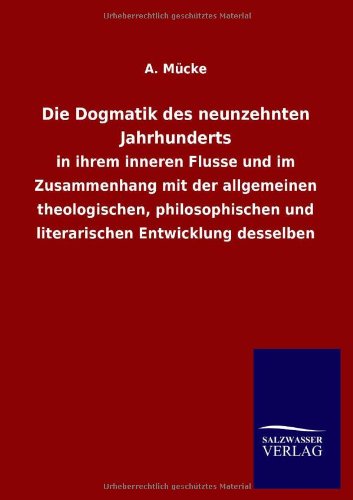 Die Dogmatik des neunzehnten Jahrhunderts: in ihrem inneren Flusse und im Zusammenhang mit der allgemeinen theologischen, philosophischen und literarischen Entwicklung desselben