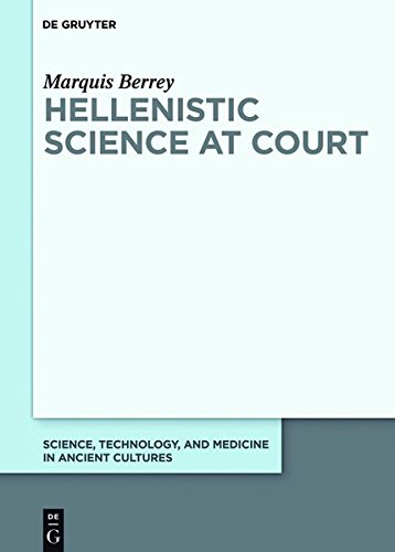 Hellenistic Science at Court (Science, Technology, and Medicine in Ancient Cultures, Band 5)