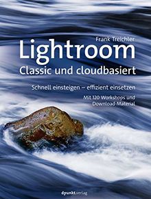 Lightroom – Classic und cloudbasiert: Schnell einsteigen – effizient einsetzen - Mit 120 Workshops und Download-Material