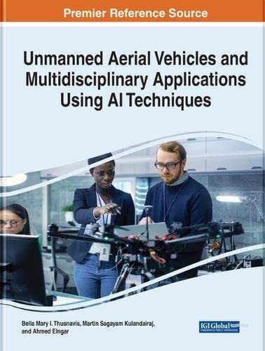 Unmanned Aerial Vehicles and Multidisciplinary Applications Using AI Techniques (Advances in Computational Intelligence and Robotics)