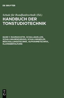 Schule für Rundfunktechnik, ; Dickreiter, Michael: Handbuch der Tonstudiotechnik: Raumakustik, Schallquellen, Schallwahrnehmung, Schallwandler, ... Aufnahmetechnik, Klanggestaltung: Band 1