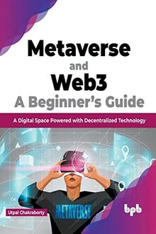 Metaverse and Web3: A Beginner's Guide: A Digital Space Powered with Decentralized Technology (English Edition)