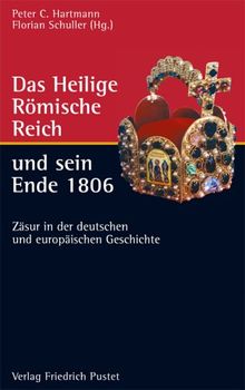 Das Heilige Römische Reich und sein Ende 1806: Zäsur in der deutschen und europäischen Geschichte