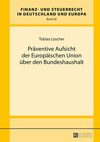 Präventive Aufsicht der Europäischen Union über den Bundeshaushalt (Finanz- und Steuerrecht in Deutschland und Europa)