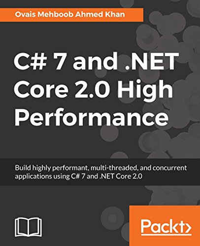 C# 7 and .NET Core 2.0 High Performance: Build highly performant, multi-threaded, and concurrent applications using C# 7 and .NET Core 2.0 (English Edition)