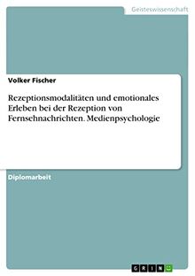 Rezeptionsmodalitäten und emotionales Erleben bei der Rezeption von Fernsehnachrichten. Medienpsychologie