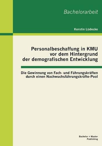 Personalbeschaffung in Kmu vor dem Hintergrund der demografischen Entwicklung: Die Gewinnung von Fach- und Führungskräften durch einen Nachwuchsführungskräfte-Pool