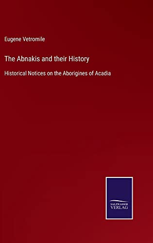 The Abnakis and their History: Historical Notices on the Aborigines of Acadia