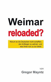 Weimar reloaded?: Warum es die Deutschen nicht schafften, den Anfängen zu wehren, und was ihnen nun zu tun bleibt.