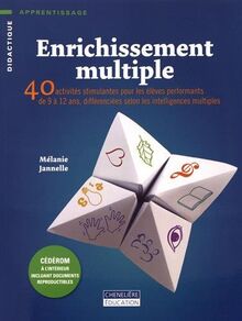 ENRICHISSEMENT MULTIPLE: 40 activités stimulantes pour les élèves performants de 9 à 12 ans, différenciées selon les intelligences multiples