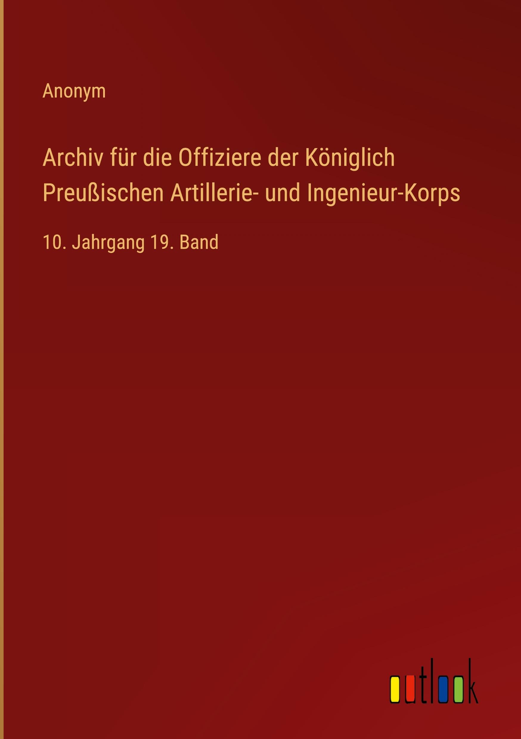 Archiv für die Offiziere der Königlich Preußischen Artillerie- und Ingenieur-Korps: 10. Jahrgang 19. Band