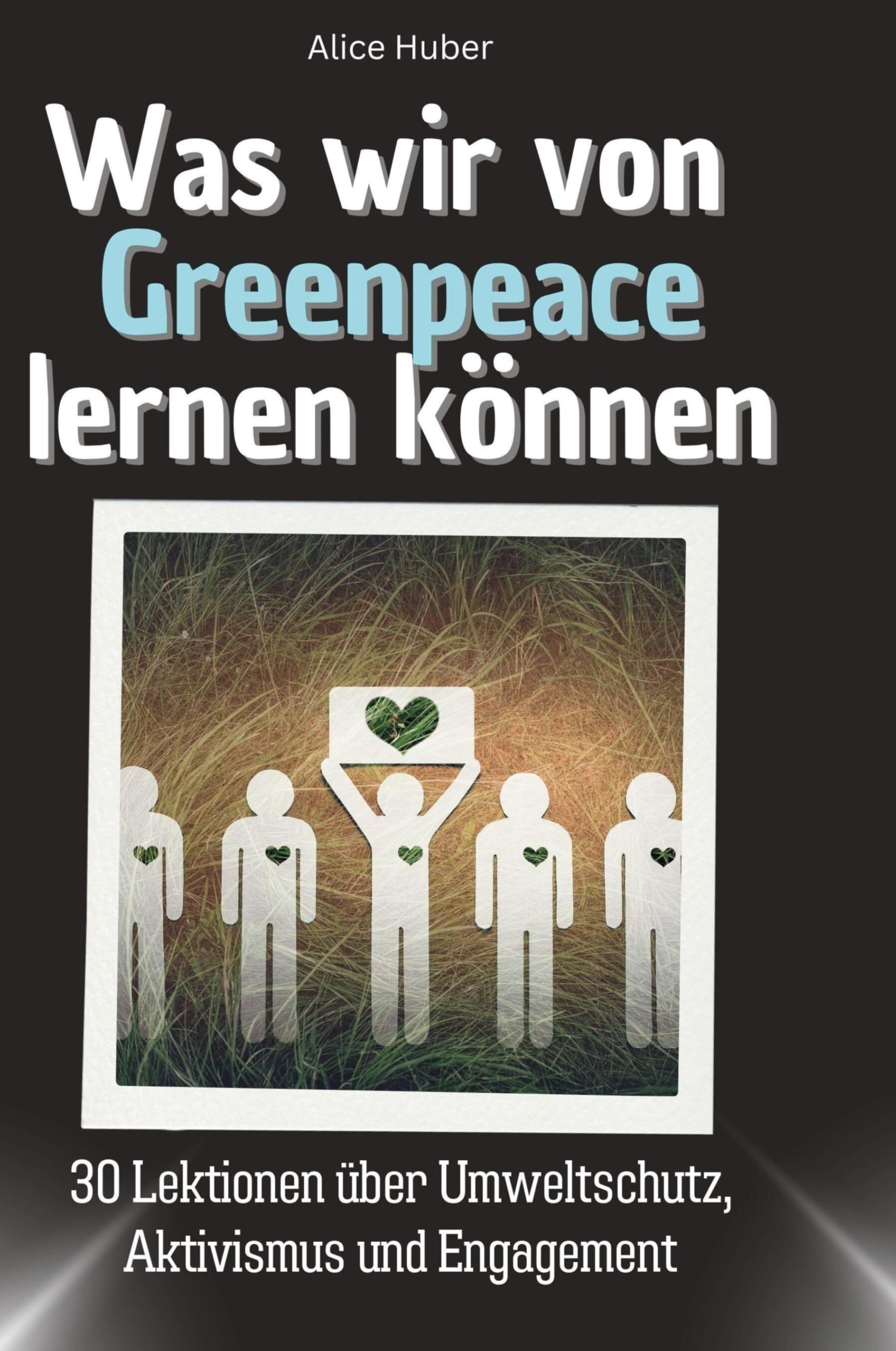 Was wir von Greenpeace lernen können: 30 Lektionen über Umweltschutz, Aktivismus und Engagement
