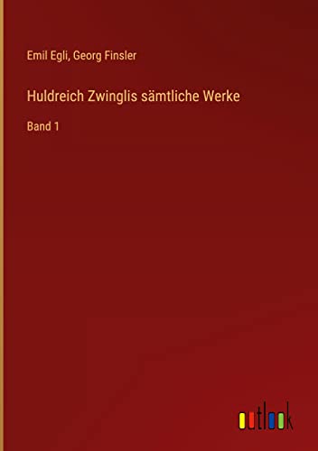 Huldreich Zwinglis sämtliche Werke: Band 1