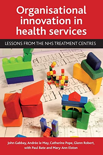 Organisational innovation in health services: Lessons from the Nhs Treatment Centres