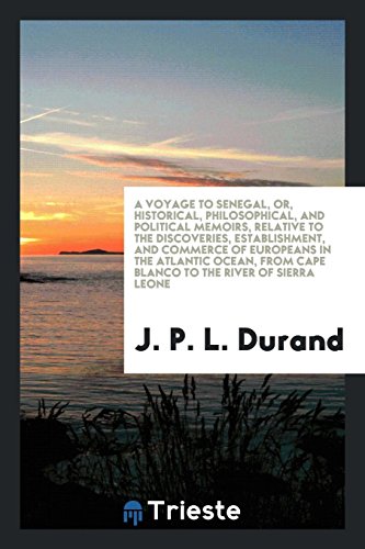 A Voyage to Senegal, or, Historical, Philosophical, and Political Memoirs, Relative to the Discoveries, Establishment, and Commerce of Europeans in ... from Cape Blanco to the River of Sierra Leone