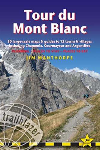 Tour du Mont Blanc: Trail Guide With 50 Large-scale Maps and Guides to 12 Towns and Villages Including Chamonix, Courmayeur and Argentière - Planning, Places to Stay, Places to Eat