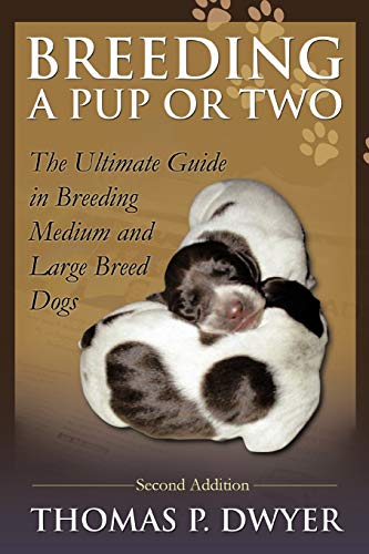 Breeding a Pup or Two, Second Addition: The Ultimate Guide in Breeding Medium and Large Breed Dogs