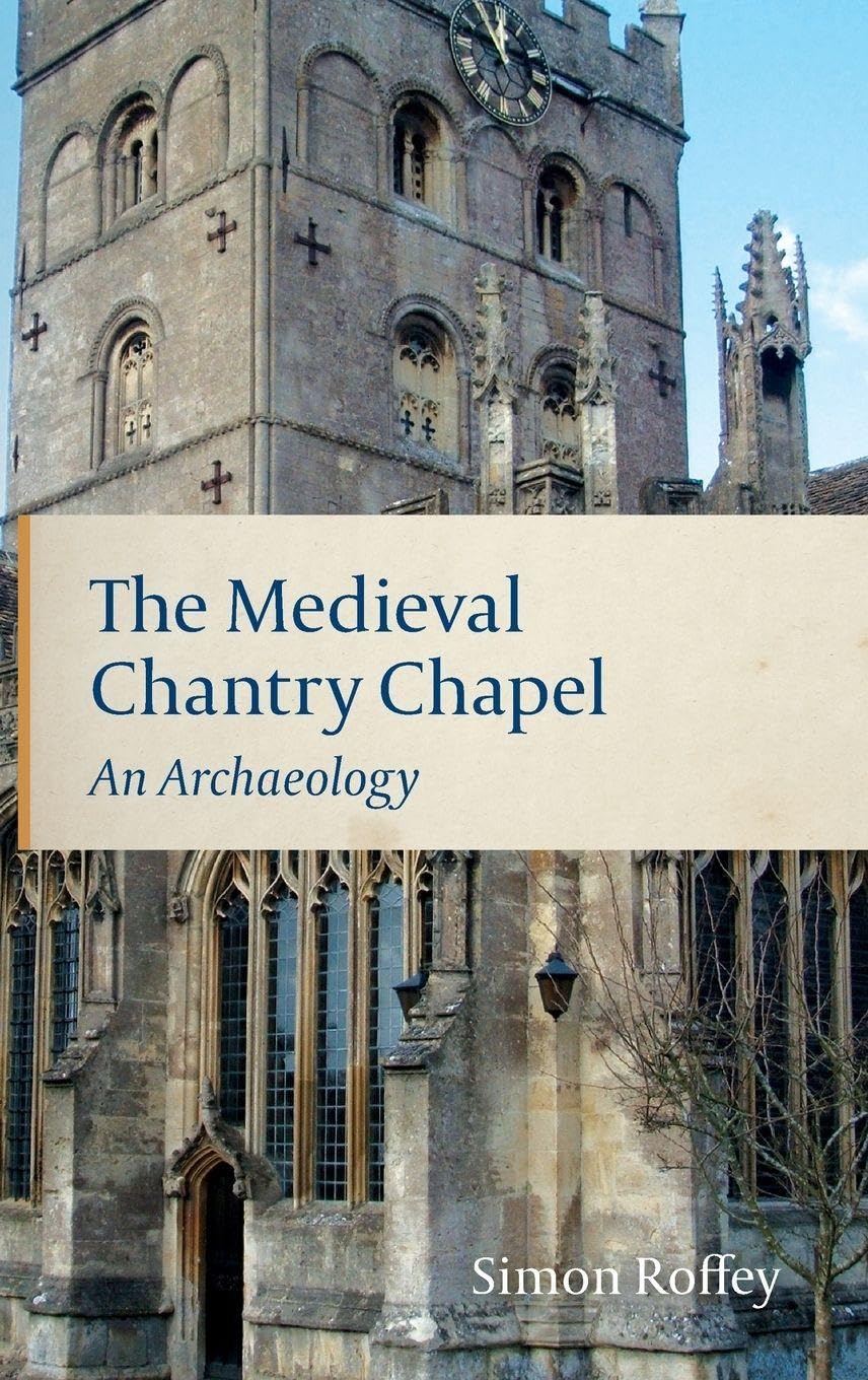 Medieval Chantry Chapel: An Archaeology (Studies in the History of Medieval Religion, 34, Band 34)