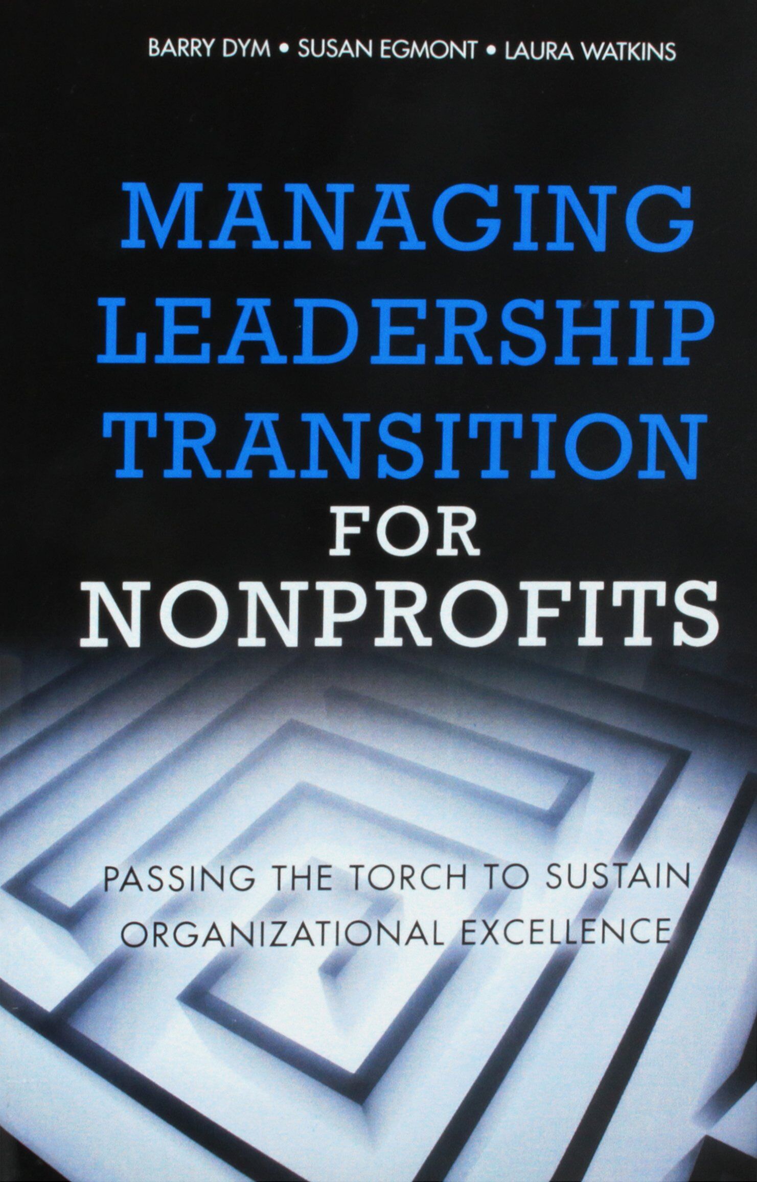 Managing Leadership Transition for Nonprofits: Passing the Torch to Sustain Organizational Excellence (Paperback)