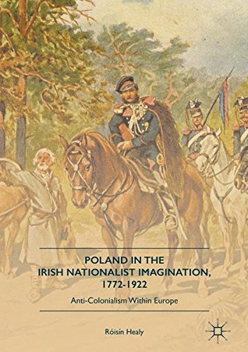 Poland in the Irish Nationalist Imagination, 1772-1922: Anti-Colonialism within Europe