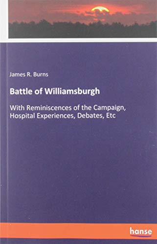 Battle of Williamsburgh: With Reminiscences of the Campaign, Hospital Experiences, Debates, Etc