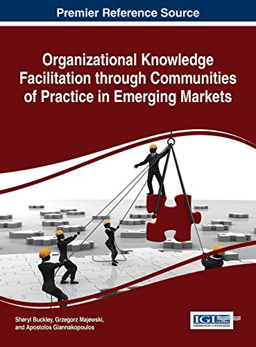 Organizational Knowledge Facilitation through Communities of Practice in Emerging Markets (Advances in Knowledge Acquisition, Transfer, and Management)