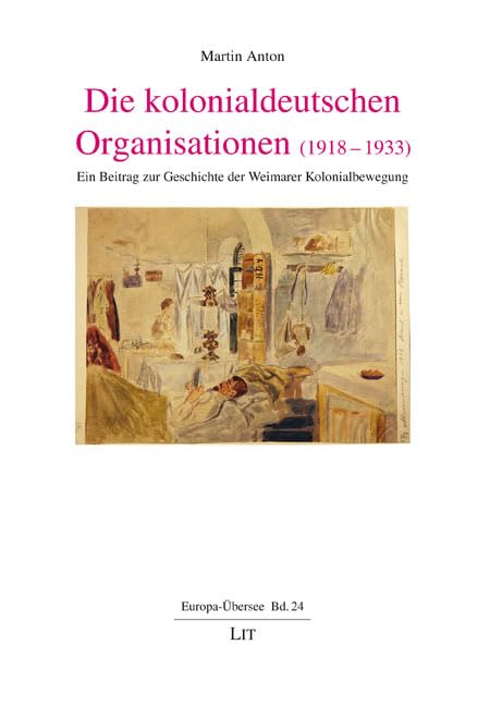 Die kolonialdeutschen Organisationen (1918-1933): Ein Beitrag zur Geschichte der Weimarer Kolonialbewegung (Europa-Übersee)