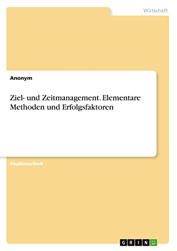 Ziel- und Zeitmanagement. Elementare Methoden und Erfolgsfaktoren