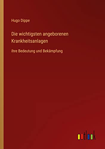 Die wichtigsten angeborenen Krankheitsanlagen: ihre Bedeutung und Bekämpfung