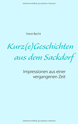 Kurz(e)Geschichten aus dem Sackdorf: Impressionen aus einer vergangenen Zeit