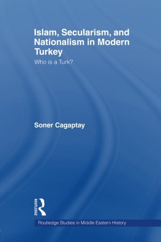 Islam, Secularism and Nationalism in Modern Turkey (Routledge Studies in Middle Eastern History)