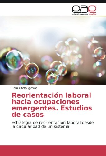 Reorientación laboral hacia ocupaciones emergentes. Estudios de casos: Estrategia de reorientación laboral desde la circularidad de un sistema