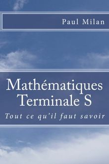 Mathématiques - Terminale S: Tout ce qu'il faut savoir