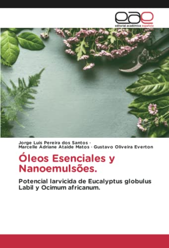 Óleos Esenciales y Nanoemulsões.: Potencial larvicida de Eucalyptus globulus Labil y Ocimum africanum.