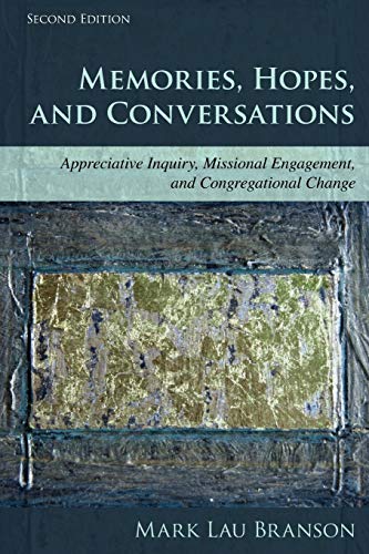 Memories, Hopes, and Conversations: Appreciative Inquiry, Missional Engagement, and Congregational Change, Second Edition