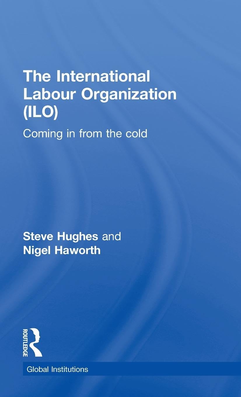 International Labour Organization (ILO): Coming in from the Cold (Routledge Global Institutions, 45, Band 45)