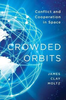 Moltz, J: Crowded Orbits: Conflict and Cooperation in Space