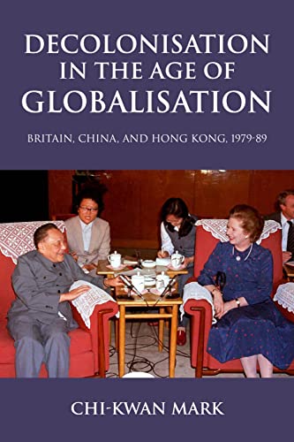 Decolonisation in the age of globalisation: Britain, China, and Hong Kong, 1979-89