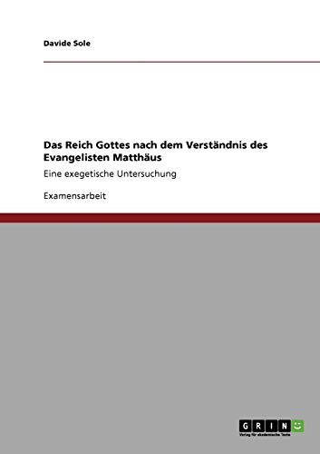 Das Reich Gottes nach dem Verständnis des Evangelisten Matthäus: Eine exegetische Untersuchung