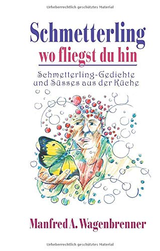 Schmetterling wo fliegst du hin: Schmetterling-Gedichte und Süsses aus der Küche